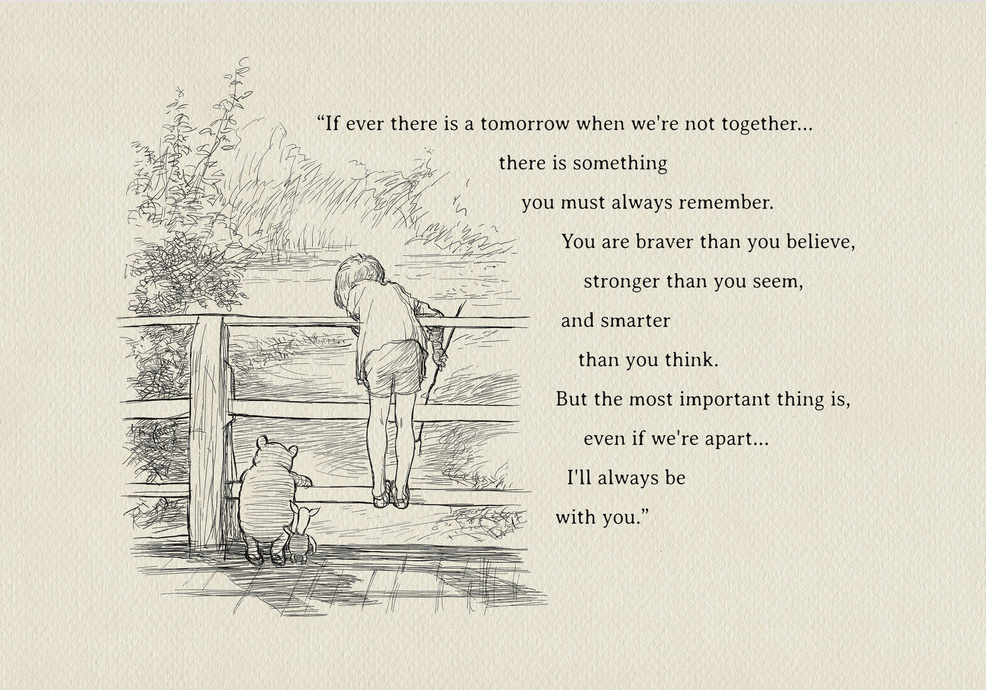 A black and white illustration of Winnie the Pooh and Piglet standing on a wooden fence. Christopher Robin is leaning over the fence looking down. The text reads: 'If ever there is a tomorrow when we're not together... there is something you must always remember. You are braver than you believe, stronger than you seem, and smarter than you think. But the most important thing is, even if we're apart... I'll always be with you.'