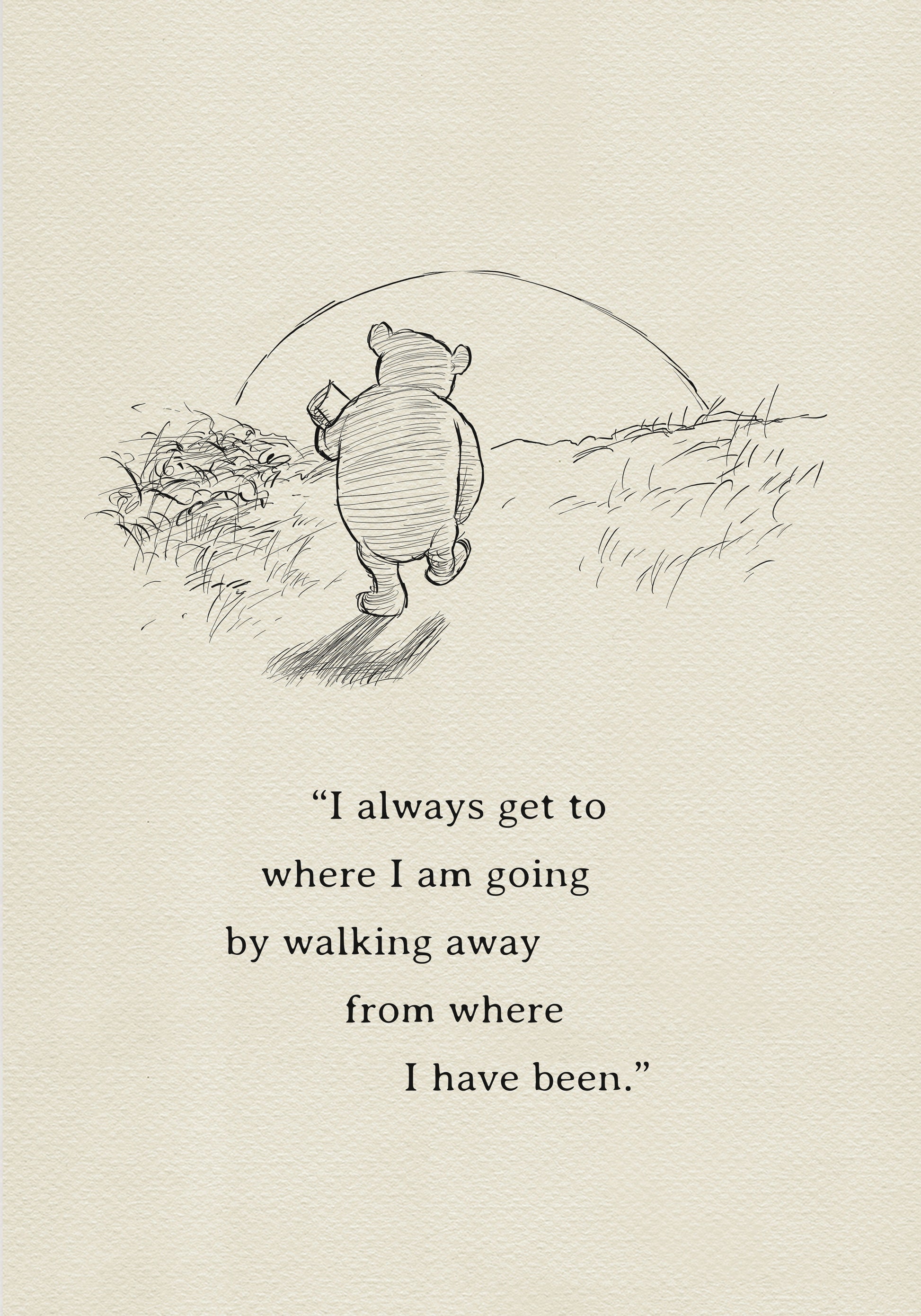 A black and white line drawing of Winnie the Pooh walking away from the viewer with a pot in his hand. The quote 'I always get to where I am going by walking away from where I have been.' is below the drawing.