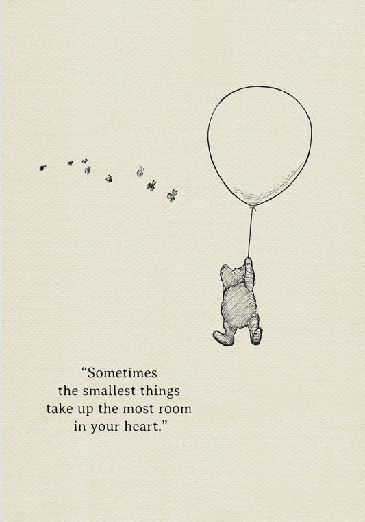 A black and white illustration of Winnie the Pooh holding onto a balloon. Winnie the Pooh is flying up into the air. There are small bees flying around him. The text reads 'Sometimes the smallest things take up the most room in your heart.'